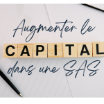 SAS augmentation de capital : guide complet des procédures et formalités