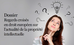 Journal des Sociétés – Dossier : Regards croisés en droit européen sur l’actualité de la propriété intellectuelle 