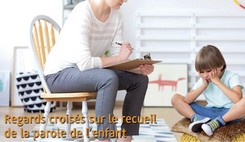 Regards croisés sur le recueil de la parole de l’enfant